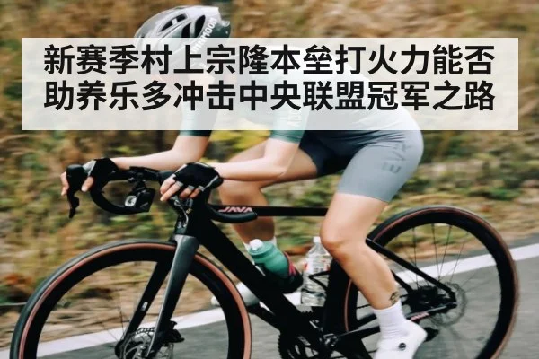 新赛季村上宗隆本垒打火力能否助养乐多冲击中央联盟冠军之路